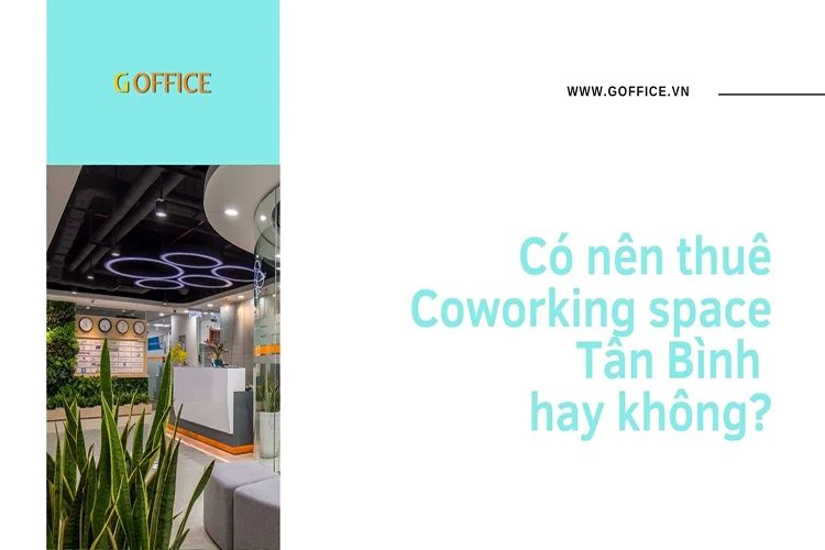 Doanh nghiệp có nên thuê Coworking space Tân Bình hay không?
