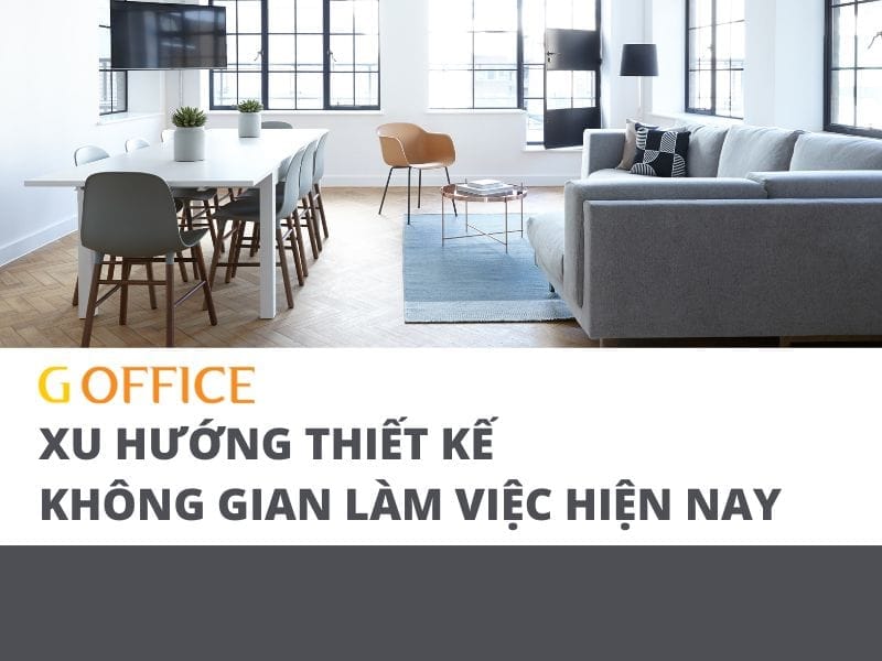 Xu hướng thiết kế không gian làm việc: Tạo môi trường truyền cảm hứng và năng suất